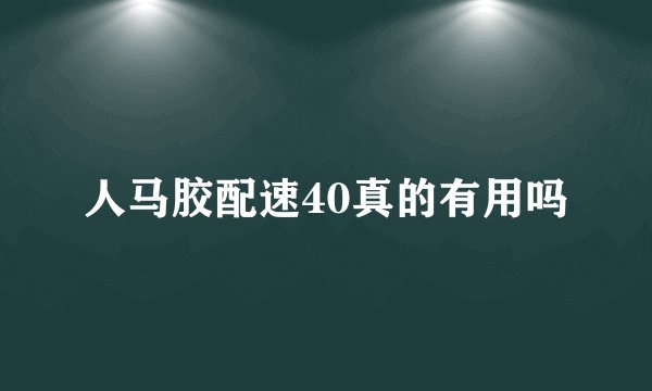 人马胶配速40真的有用吗