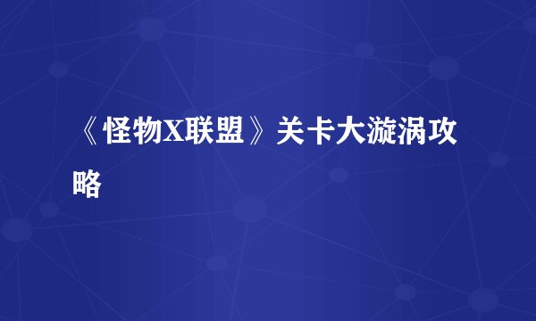 《怪物X联盟》关卡大漩涡攻略