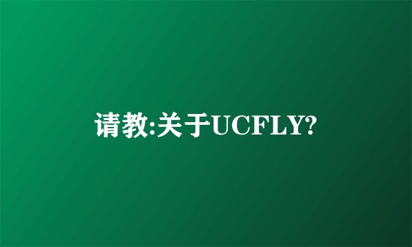 请教:关于UCFLY?