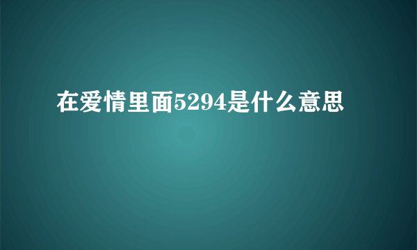 在爱情里面5294是什么意思