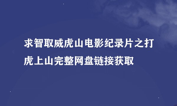 求智取威虎山电影纪录片之打虎上山完整网盘链接获取