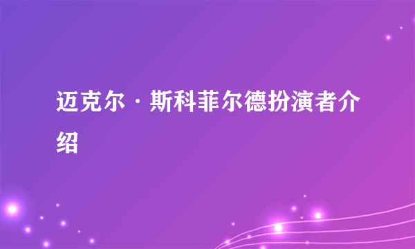 迈克尔·斯科菲尔德扮演者介绍