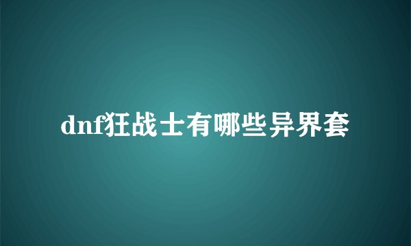 dnf狂战士有哪些异界套