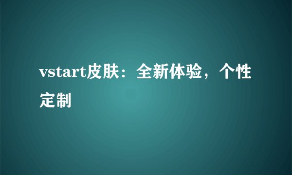 vstart皮肤：全新体验，个性定制