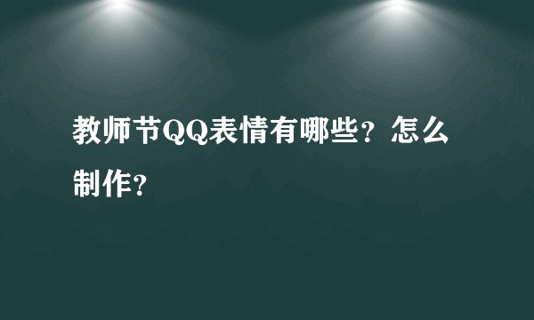 教师节QQ表情有哪些？怎么制作？