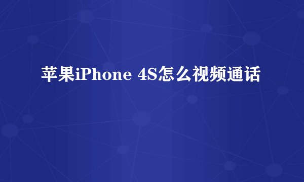 苹果iPhone 4S怎么视频通话