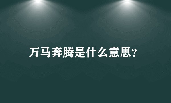万马奔腾是什么意思？