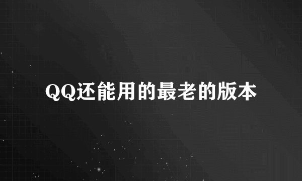 QQ还能用的最老的版本