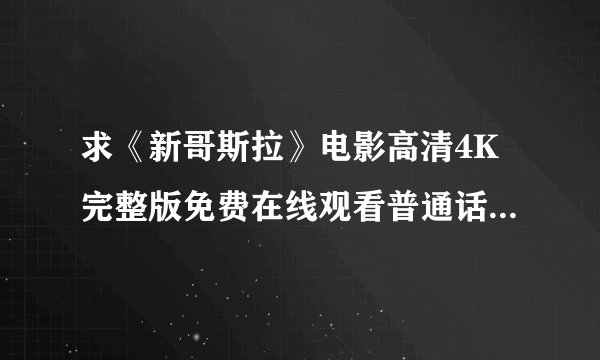 求《新哥斯拉》电影高清4K完整版免费在线观看普通话无删减无广告版百度网盘下载链接