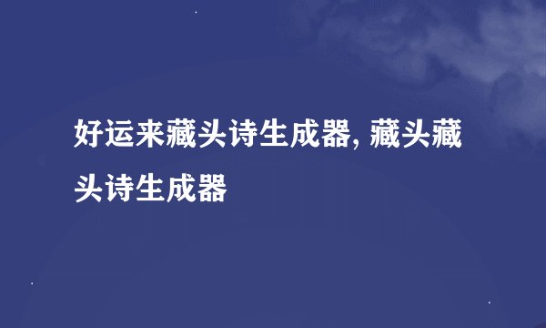 好运来藏头诗生成器, 藏头藏头诗生成器