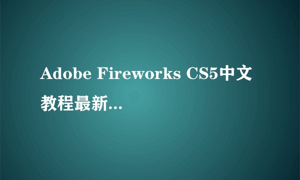 Adobe Fireworks CS5中文教程最新版网盘链接分享