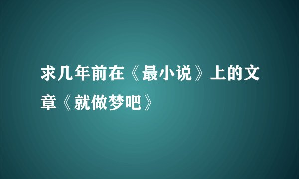 求几年前在《最小说》上的文章《就做梦吧》