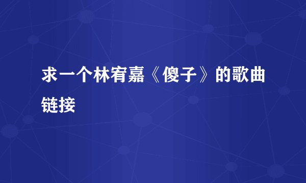 求一个林宥嘉《傻子》的歌曲链接