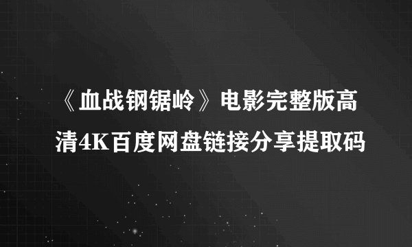 《血战钢锯岭》电影完整版高清4K百度网盘链接分享提取码
