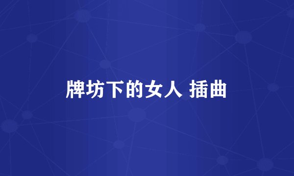 牌坊下的女人 插曲