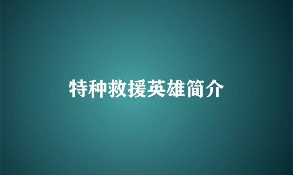 特种救援英雄简介