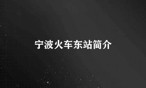 宁波火车东站简介