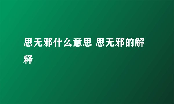 思无邪什么意思 思无邪的解释