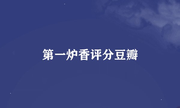 第一炉香评分豆瓣