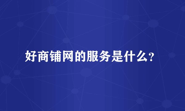 好商铺网的服务是什么？