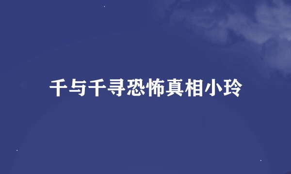 千与千寻恐怖真相小玲