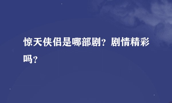 惊天侠侣是哪部剧?剧情精彩吗?