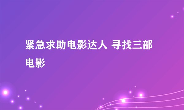 紧急求助电影达人 寻找三部电影