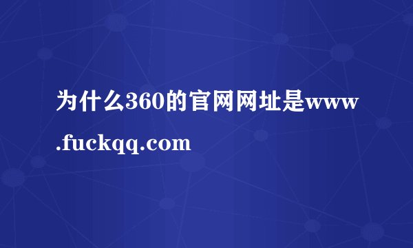 为什么360的官网网址是www.fuckqq.com