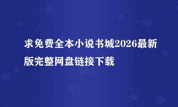求免费全本小说书城2026最新版完整网盘链接下载