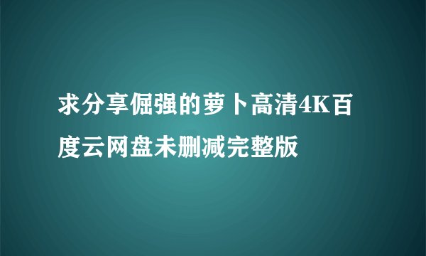 求分享倔强的萝卜高清4K百度云网盘未删减完整版