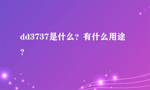 dd3737是什么？有什么用途？