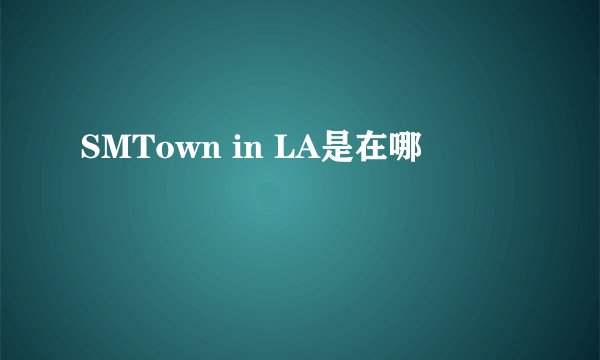 SMTown in LA是在哪