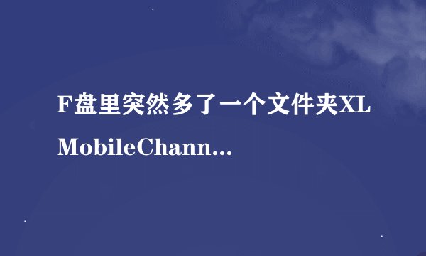 F盘里突然多了一个文件夹XLMobileChannel，里面有XLMobileChannel_1.0.1.26，删除不了怎么办？+100分急求