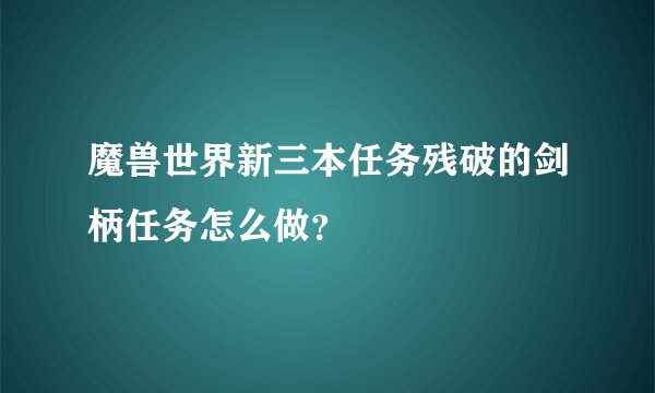 魔兽世界新三本任务残破的剑柄任务怎么做？