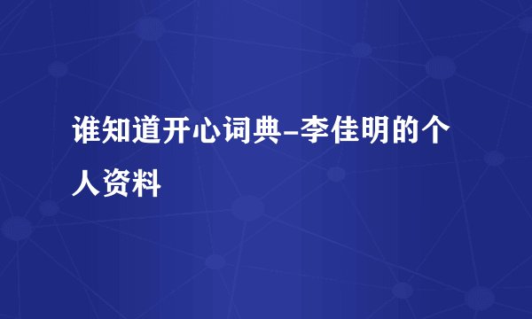 谁知道开心词典-李佳明的个人资料