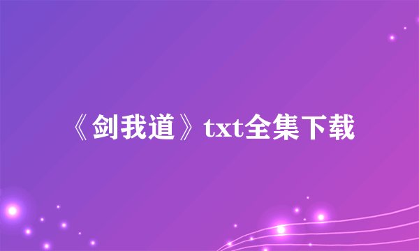 《剑我道》txt全集下载