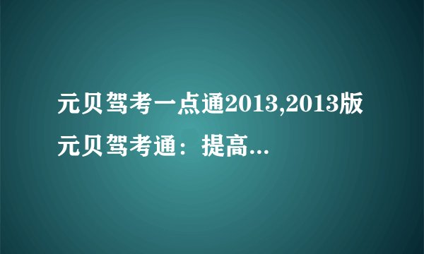元贝驾考一点通2013,2013版元贝驾考通：提高考驾照通过率
