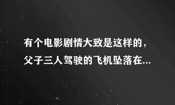 有个电影剧情大致是这样的，父子三人驾驶的飞机坠落在一个人和恐龙和谐相处的时代有一个恐龙叫自由落体…
