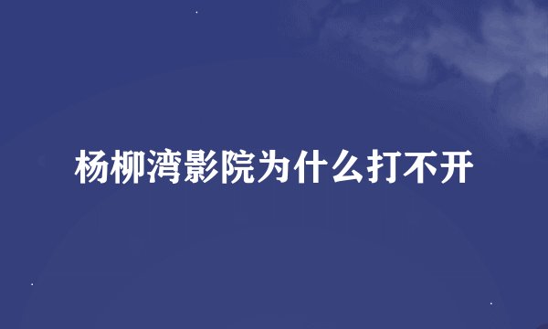 杨柳湾影院为什么打不开