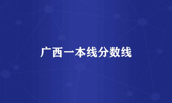 广西一本线分数线