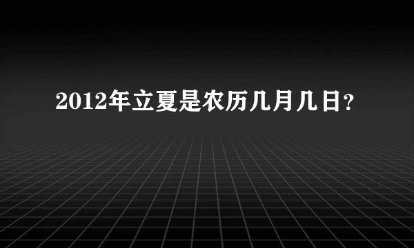 2012年立夏是农历几月几日？