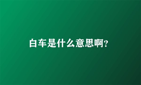 白车是什么意思啊？
