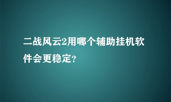 二战风云2用哪个辅助挂机软件会更稳定？