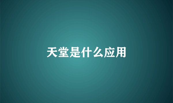 天堂是什么应用