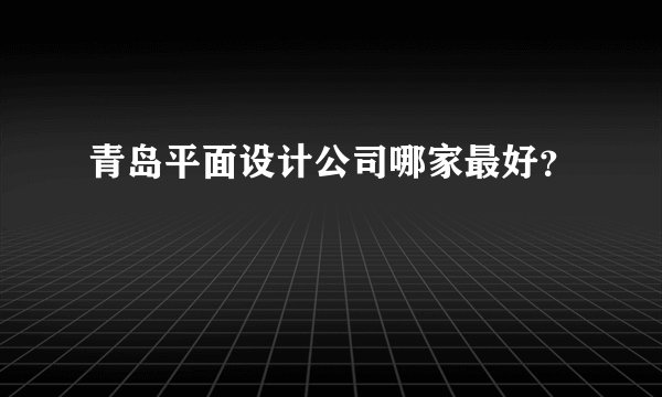 青岛平面设计公司哪家最好？