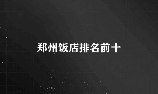 郑州饭店排名前十