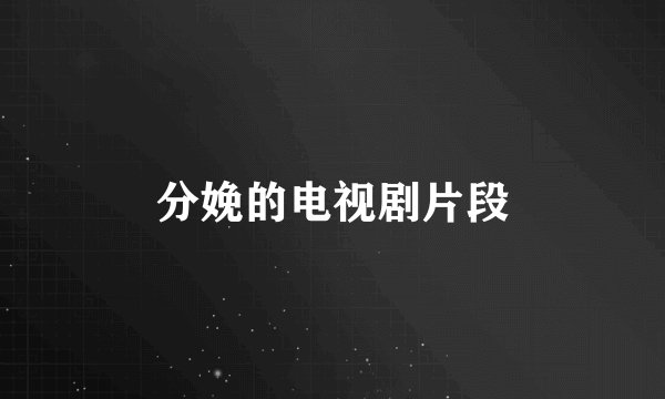 分娩的电视剧片段