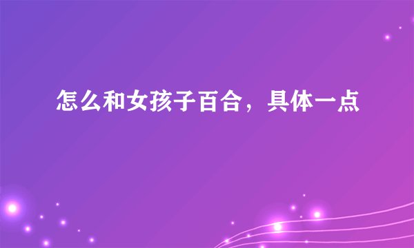 怎么和女孩子百合，具体一点