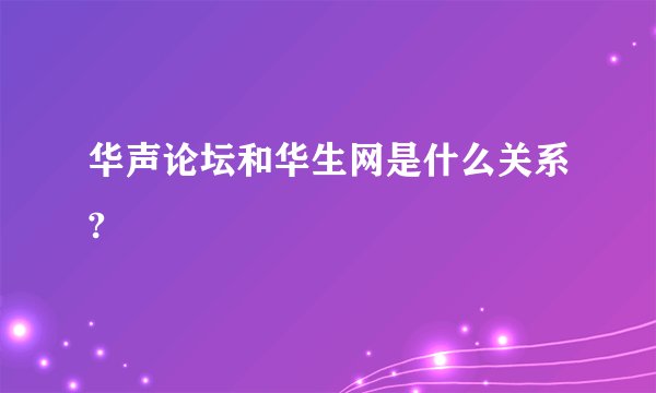 华声论坛和华生网是什么关系?
