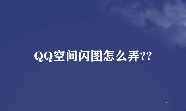 QQ空间闪图怎么弄??